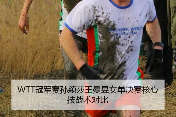 WTT冠军赛孙颖莎王曼昱女单决赛核心技战术对比